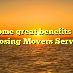 Some great benefits of Choosing Movers Services