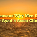 Top Reasons Why Men Choose Dr Ayad’s Ascot Clinic