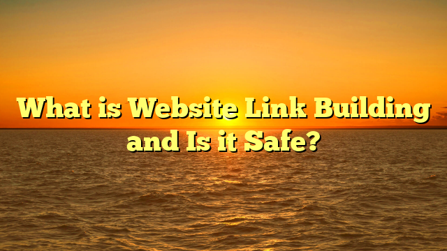 What is Website Link Building and Is it Safe?