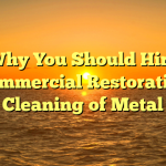 Why You Should Hire Commercial Restorative Cleaning of Metal